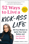 52 Ways to Live a Kick-Ass Life, Updated & Expanded Edition: Bs-Free Wisdom to Ignite Your Inner Badass and Live the Life You Deserve