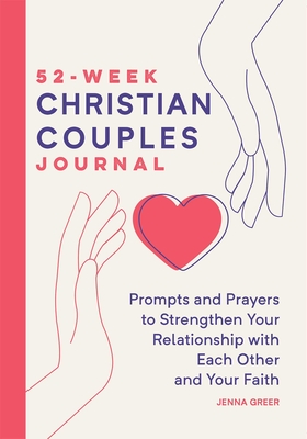 52-Week Christian Couples Journal: Prompts and Prayers to Strengthen Your Relationship with Each Other and Your Faith - Greer, Jenna