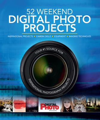52 Weekend Digital Photo Projects: Inspirational Projects*Camera Skills*Equipment*Imaging Techniques - Walker, Liz (General editor)