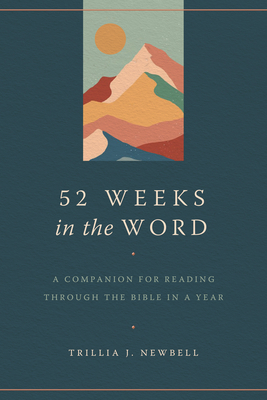 52 Weeks in the Word: A Companion for Reading Through the Bible in a Year - Newbell, Trillia J