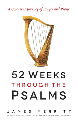 52 Weeks Through the Psalms: A One-Year Journey of Prayer and Praise - Merritt, James, Dr.