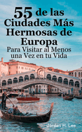 55 de las Ciudades Ms Hermosas de Europa Para Visitar al Menos una Vez en tu Vida: Gua de viaje urbano: Pars, Roma, Barcelona, Londres, Praga, Venecia, msterdam, Viena, Budapest, Cracovia, Edimburgo, Lisboa, Estocolmo, etc.