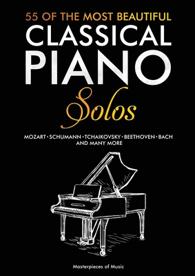 55 Of The Most Beautiful Classical Piano Solos: Bach, Beethoven, Chopin, Debussy, Handel, Mozart, Satie, Schubert, Tchaikovsky and more Classical Piano Book Classical Piano Sheet Music - Masterpieces of Music (Producer)