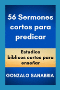 56 Sermones cortos para predicar: Estudios bblicos cortos para ensear.