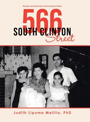 566 South Clinton Street: Recipes and Memories of Growing up Italian - Melillo, Judith Lipuma, PhD