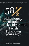 581/2 Ridiculously Simple Marketing Gems I Wish I'd Known Years Ago: Quick, easy, low-cost profit-boosters that will cost you very little but produce a lot