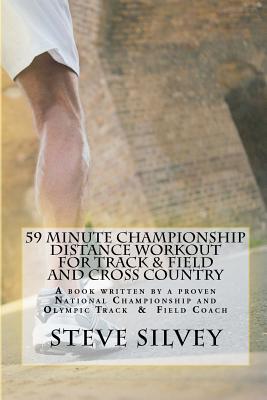 59 Minute Championship Distance Workout for Track & Field and Cross Country: A book written by a proven National Championship and Olympic Track & Field Coach - Silvey, Steve