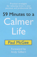 59 Minutes to a Calmer Life: Practical Strategies for Reducing Stress in Your Personal and Professional Life - McGee, Paul