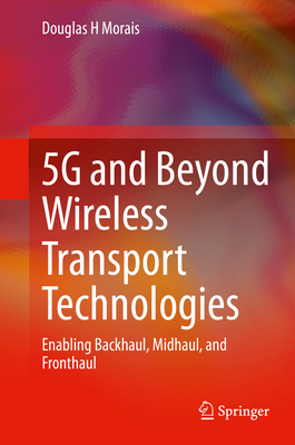 5g and Beyond Wireless Transport Technologies: Enabling Backhaul, Midhaul, and Fronthaul - Morais, Douglas H