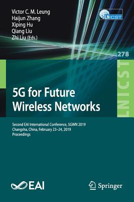 5g for Future Wireless Networks: Second Eai International Conference, 5gwn 2019, Changsha, China, February 23-24, 2019, Proceedings - Leung, Victor C M (Editor), and Zhang, Haijun (Editor), and Hu, Xiping (Editor)