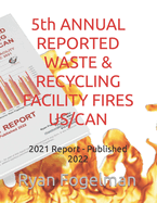 5th ANNUAL REPORTED WASTE & RECYCLING FACILITY FIRES US/CAN: 2021 Report - Published 2022