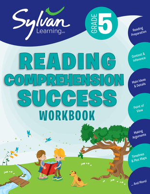5th Grade Reading Comprehension Success Workbook: Reading and Preparation, Context and Indifference, Main Ideas and Details, Point of View, Making Arguments, Timelines, Plot Maps, and More - Sylvan Learning
