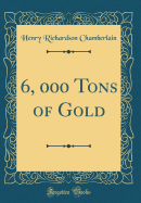 6, 000 Tons of Gold (Classic Reprint)