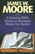 6 Amazing Bible Stories to Strangely Warm Our Hearts