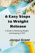 6 Easy Steps to Weight Release: A Guide to Releasing Weight and Keeping it OFF!