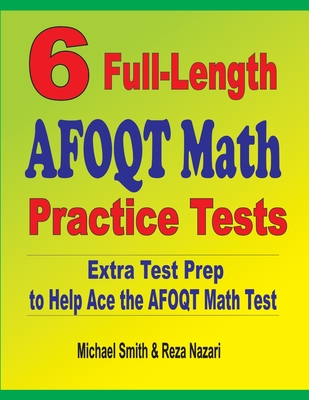 6 Full-Length AFOQT Math Practice Tests: Extra Test Prep to Help Ace the AFOQT Math Test - Smith, Michael, and Nazari, Reza