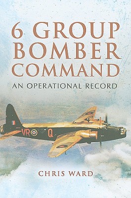 6 Group Bomber Command: An Operational Record - Ward, Chris