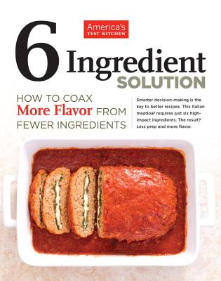 6 Ingredient Solution: How to Coax More Flavor from Fewer Ingredients - America's Test Kitchen (Editor)