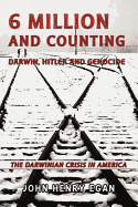 6 Million and Counting: Darwin, Hitler and Genocide; The Darwinian Crisis in America