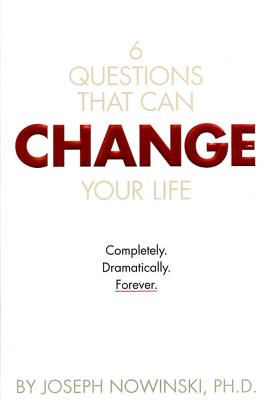 6 Questions That Can Change Your Life: Completly. Dramatically. Forever. - Nowinski, Joseph, PH D