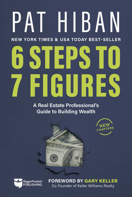 6 Steps to 7 Figures: A Real Estate Professional's Guide to Building Wealth - Hiban, Pat, and Keller, Gary (Foreword by)
