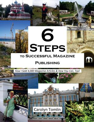 6 Steps to Successful Magazine Publishing: How I Sold 4,000 Magazine Articles & How You Can, Too! - Tomlin, Carolyn