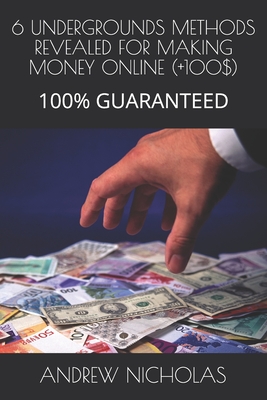 6 Undergrounds Methods Revealed for Making Money Online (+100$): 100% Guaranteed - Nicholas, Andrew