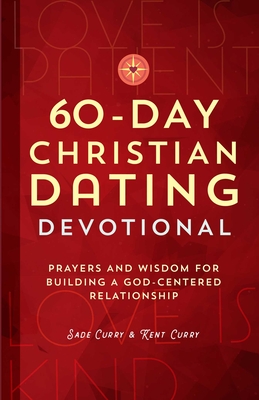 60-Day Christian Dating Devotional: Prayers and Wisdom for Building a God-Centered Relationship - Curry, Sade, and Curry, Kent