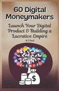 60 Digital Moneymakers: Launch Your Digital Product & Building a Lucrative Empire