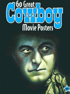 60 Great Cowboy Movie Posters: Volume 21 of the Illustrated History of Movies Through Posters