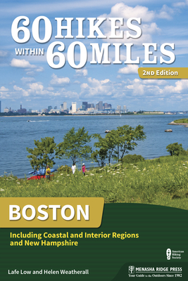60 Hikes Within 60 Miles: Boston: Including Coastal and Interior Regions and New Hampshire - Low, Lafe, and Weatherall, Helen