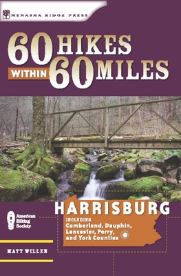 60 Hikes Within 60 Miles: Harrisburg: Including Lancaster, York, and Surrounding Counties - Willen, Matt