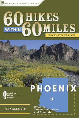 60 Hikes Within 60 Miles: Phoenix: Including Tempe, Scottsdale, and Glendale - Liu, Charles