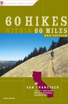 60 Hikes Within 60 Miles: San Francisco: Including North Bay, East Bay, Peninsula, and South Bay - Huber, Jane