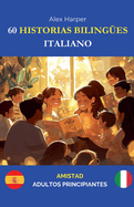 60 Historias Biling?es para Aprender Italiano: Amistad para Adultos Principiantes