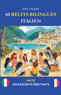 60 R?cits Bilingues pour Apprendre l'Italien: Amiti? pour Adolescents D?butants