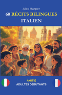60 R?cits Bilingues pour Apprendre l'Italien: Amiti? pour Adultes D?butants
