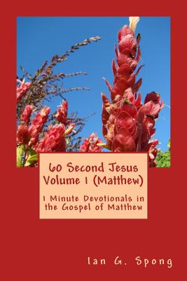 60 Second Jesus Volume 1 (Matthew): 1 Minute Devotionals in the Gospel of Matthew - Spong, Ian Grant