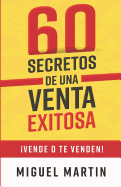 60 Secretos de Una Venta Exitosa: Vende O Te Venden!