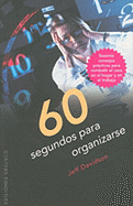 60 Segundos Para Organizarse: Sesenta Consejos Practicos Para Combatir el Caos en el Hogar y en el Trabajo