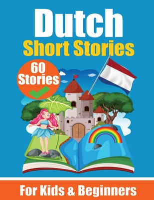 60 Short Stories in Dutch A Dual-Language Book in English and Dutch: A Dutch Learning Book for Children and Beginners Learn Dutch Language Through Short Stories Bilingual Mini Stories Bilingual Stories for Young Minds English - Dutch - de Haan, Auke, and Com, Skriuwer