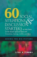 60 Social Situations and Discussion Starters to Help Teens on the Autism Spectrum Deal with Friendships, Feelings, Conflict and More: Seeing in the Big Picture