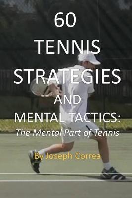 60 Tennis Strategies and Mental Tactics: The Mental Part of Tennis - Correa, Joseph