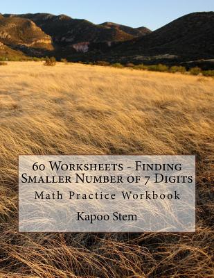 60 Worksheets - Finding Smaller Number of 7 Digits: Math Practice Workbook - Stem, Kapoo