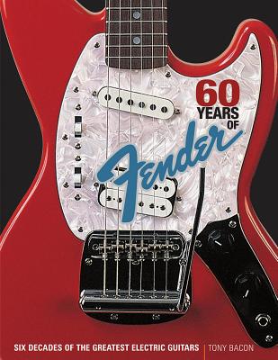 60 Years of Fender: Six Decades of the Greatest Electric Guitars - Bacon, Tony