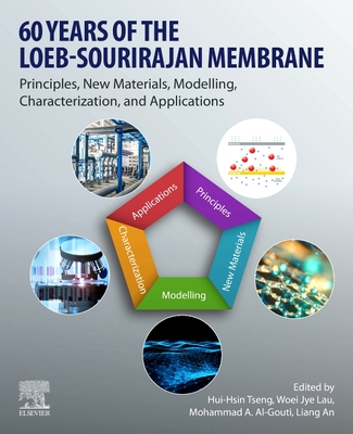 60 Years of the Loeb-Sourirajan Membrane: Principles, New Materials, Modelling, Characterization, and Applications - Tseng, Hui-Hsin (Editor), and Lau, Woei Jye (Editor), and Al-Ghouti, Mohammad A (Editor)