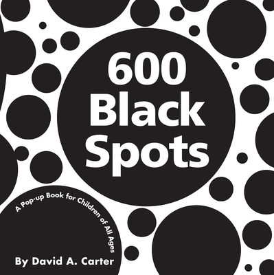 600 Black Spots: A Pop-Up Book for Children of All Ages - Carter, David A