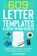609 Letter Templates & Credit Repair Secret: Step-by-Step Beginner's Guide to Correcting Your Credit and Increasing Your Fico Score +800. Letter Templates Included. (Basic Guide)
