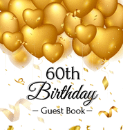60th Birthday Guest Book: Gold Balloons Hearts Confetti Ribbons Theme, Best Wishes from Family and Friends to Write in, Guests Sign in for Party, Gift Log, A Lovely Gift Idea, Hardback