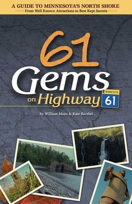 61 Gems on Highway 61: A Guide to Minnesota's North Shore-From Well Known Attractions to Best Kept Secrets - Mayo, William